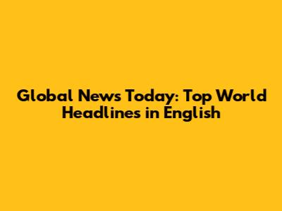 Global News Today: Top World Headlines in English