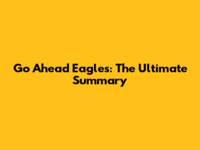 Go Ahead Eagles: The Ultimate Summary
