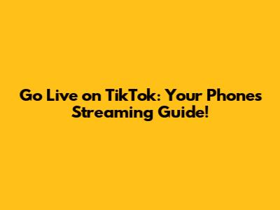 Go Live on TikTok: Your Phone's Streaming Guide!