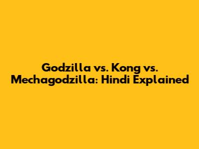 Godzilla vs. Kong vs. Mechagodzilla: Hindi Explained