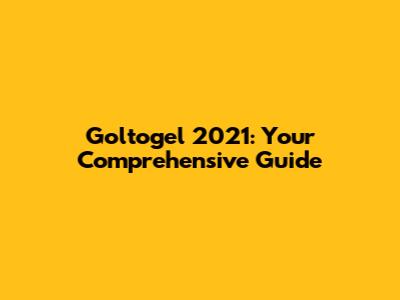 Goltogel 2021: Your Comprehensive Guide