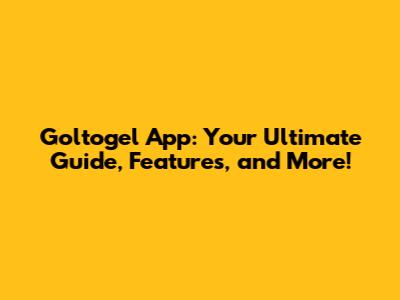 Goltogel App: Your Ultimate Guide, Features, and More!