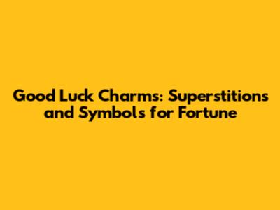 Good Luck Charms: Superstitions and Symbols for Fortune