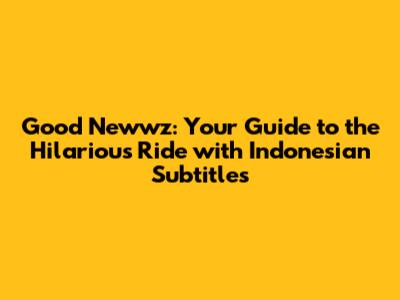 Good Newwz: Your Guide to the Hilarious Ride with Indonesian Subtitles