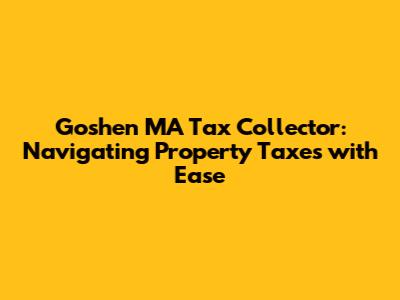 Goshen MA Tax Collector: Navigating Property Taxes with Ease