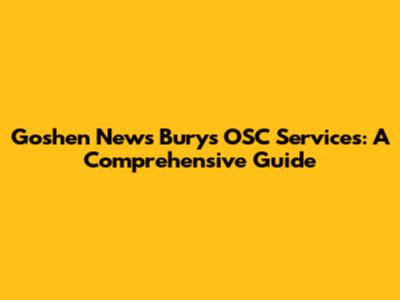 Goshen News Bury's OSC Services: A Comprehensive Guide