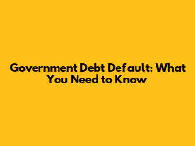 Government Debt Default: What You Need to Know