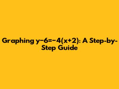 Graphing y−6=−4(x+2): A Step-by-Step Guide