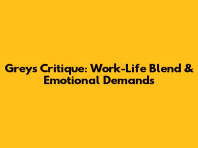 Grey's Critique: Work-Life Blend & Emotional Demands