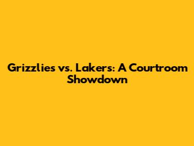 Grizzlies vs. Lakers: A Courtroom Showdown