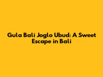 Gula Bali Joglo Ubud: A Sweet Escape in Bali