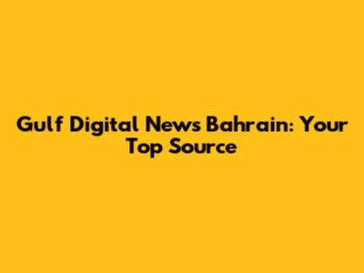 Gulf Digital News Bahrain: Your Top Source