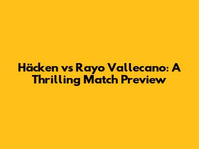 Häcken vs Rayo Vallecano: A Thrilling Match Preview