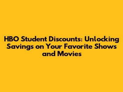 HBO Student Discounts: Unlocking Savings on Your Favorite Shows and Movies