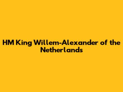 HM King Willem-Alexander of the Netherlands