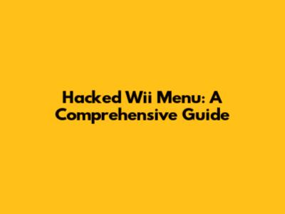 Hacked Wii Menu: A Comprehensive Guide