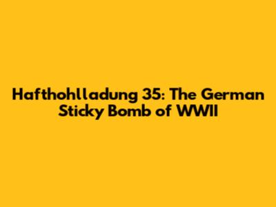 Hafthohlladung 35: The German Sticky Bomb of WWII