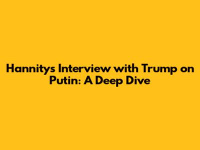 Hannity's Interview with Trump on Putin: A Deep Dive