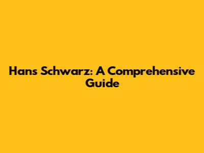 Hans Schwarz: A Comprehensive Guide