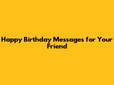 Happy Birthday Messages for Your Friend