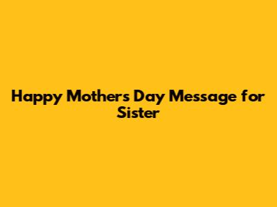 Happy Mother's Day Message for Sister