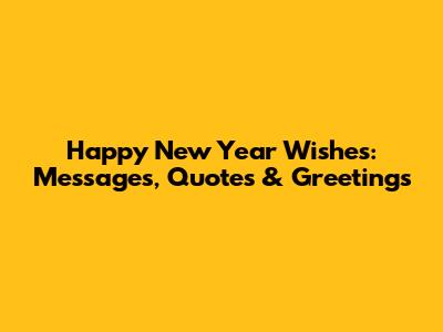 Happy New Year Wishes: Messages, Quotes & Greetings