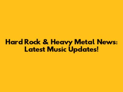 Hard Rock & Heavy Metal News: Latest Music Updates!