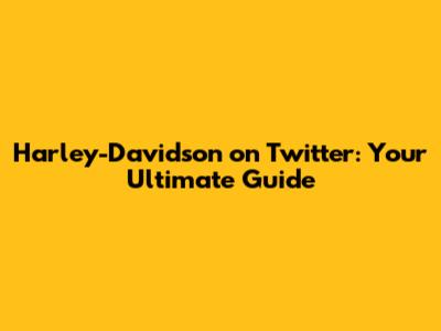 Harley-Davidson on Twitter: Your Ultimate Guide