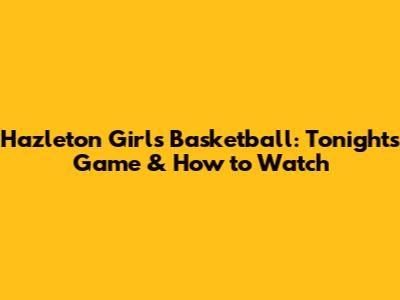 Hazleton Girls Basketball: Tonight's Game & How to Watch