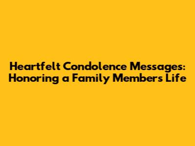 Heartfelt Condolence Messages: Honoring a Family Member's Life
