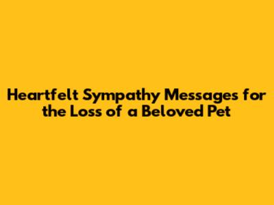 Heartfelt Sympathy Messages for the Loss of a Beloved Pet