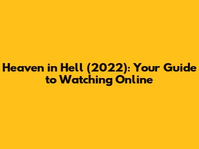 Heaven in Hell (2022): Your Guide to Watching Online