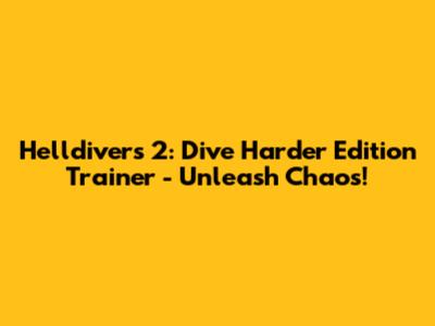 Helldivers 2: Dive Harder Edition Trainer - Unleash Chaos!