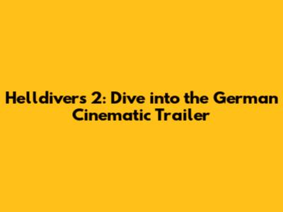 Helldivers 2: Dive into the German Cinematic Trailer