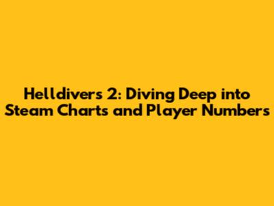 Helldivers 2: Diving Deep into Steam Charts and Player Numbers