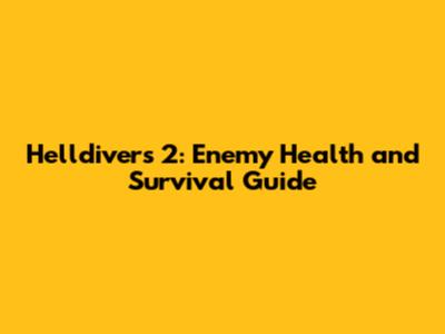 Helldivers 2: Enemy Health and Survival Guide