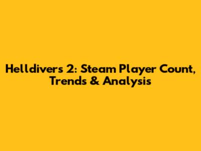 Helldivers 2: Steam Player Count, Trends & Analysis