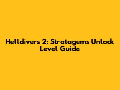 Helldivers 2: Stratagems Unlock Level Guide