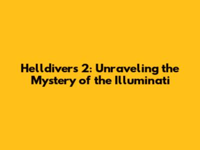 Helldivers 2: Unraveling the Mystery of the Illuminati