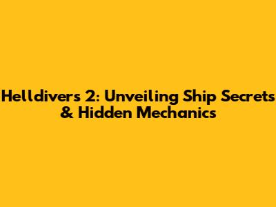 Helldivers 2: Unveiling Ship Secrets & Hidden Mechanics