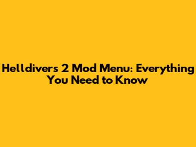 Helldivers 2 Mod Menu: Everything You Need to Know