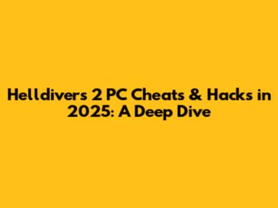 Helldivers 2 PC Cheats & Hacks in 2025: A Deep Dive