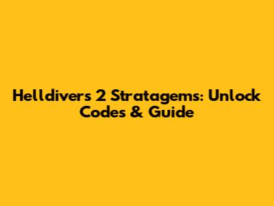 Helldivers 2 Stratagems: Unlock Codes & Guide