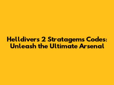 Helldivers 2 Stratagems Codes: Unleash the Ultimate Arsenal