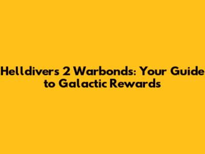 Helldivers 2 Warbonds: Your Guide to Galactic Rewards