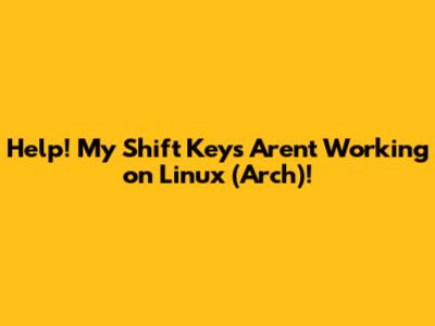 Help! My Shift Keys Aren't Working on Linux (Arch)!