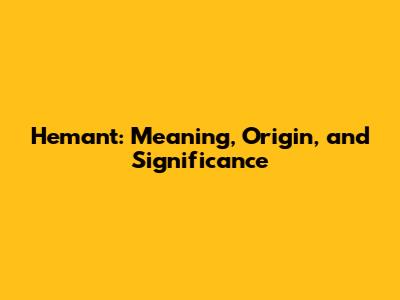 Hemant: Meaning, Origin, and Significance