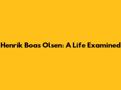 Henrik Boas Olsen: A Life Examined
