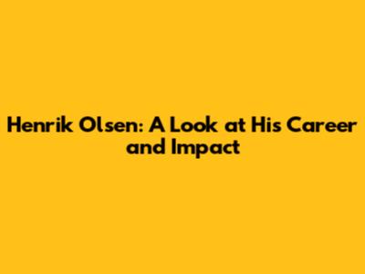 Henrik Olsen: A Look at His Career and Impact