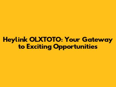 Heylink OLXTOTO: Your Gateway to Exciting Opportunities